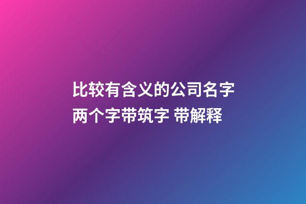 比较有含义的公司名字两个字带筑字 带解释-第1张-公司起名-玄机派